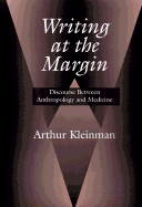 Writing at the Margin: Discourse Between Anthropology and Medicine - Kleinman, Arthur, Professor