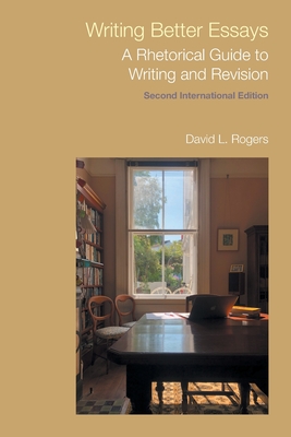 Writing Better Essays: A Rhetorical Guide to Writing and Revision - Rogers, David L