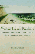 Writing Beyond Prophecy: Emerson, Hawthorne, and Melville After the American Renaissance