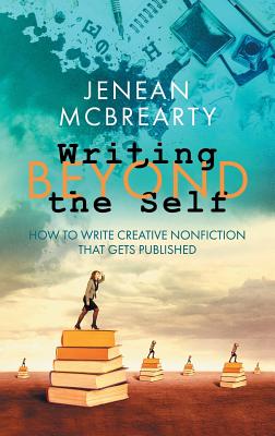 Writing Beyond the Self: How to Write Creative Nonfiction That Gets Published - McBrearty, Jenean