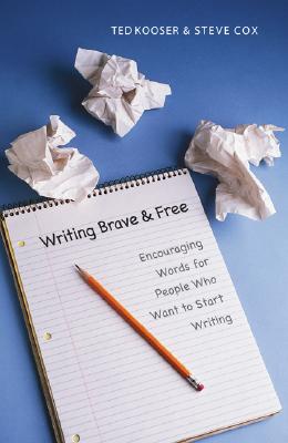 Writing Brave and Free: Encouraging Words for People Who Want to Start Writing - Kooser, Ted, and Cox, Steve