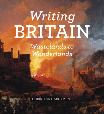 Writing Britain: Wastelands to Wonderlands - Hardyment, Christina