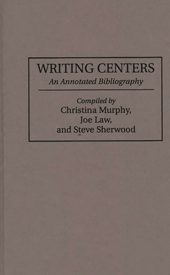 Writing Centers: An Annotated Bibliography - Law, Joe, and Murphy, Christina, and Sherwood, Steve