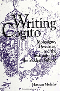 Writing Cogito: Montaigne, Descartes, and the Institution of the Modern Subject