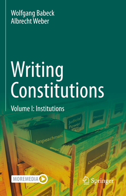 Writing Constitutions: Volume I: Institutions - Babeck, Wolfgang, and Weber, Albrecht