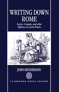 Writing Down Rome: Satire, Comedy, and Other Offences in Latin Poetry