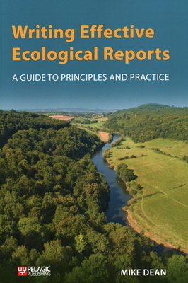 Writing Effective Ecological Reports: A Guide to Principles and Practice - Dean, Mike