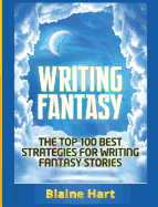 Writing Fantasy: The Top 100 Best Strategies For Writing Fantasy Stories