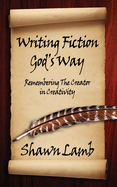 Writing Fiction God's Way: Remembering The Creator in Creativity