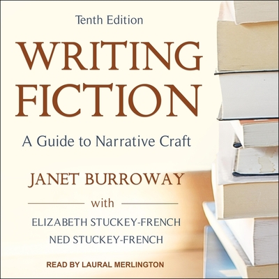 Writing Fiction, Tenth Edition: A Guide to Narrative Craft - Burroway, Janet, and Stuckey-French, Elizabeth, and Stuckey-French, Ned