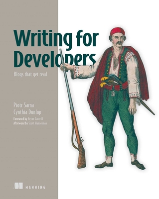 Writing for Developers: Blogs That Get Read - Sarna, Piotr, and Dunlop, Cynthia