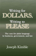 Writing for Dollars, Writing to Please: The Case for Plain Language in Business, Government, and Law - Kimble, Joseph