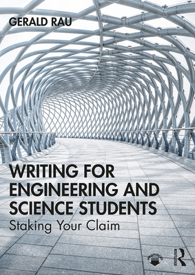 Writing for Engineering and Science Students: Staking Your Claim - Rau, Gerald