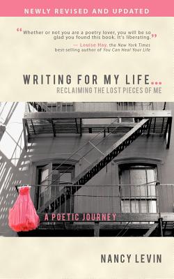 Writing for My Life... Reclaiming the Lost Pieces of Me: A Poetic Journey - Levin, Nancy