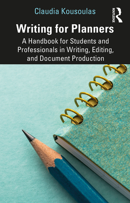 Writing for Planners: A Handbook for Students and Professionals in Writing, Editing, and Document Production - Kousoulas, Claudia