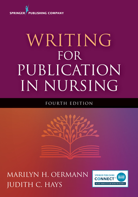 Writing for Publication in Nursing, Fourth Edition - Oermann, Marilyn H, PhD, RN, Faan, and Hays, Judith C, PhD, RN