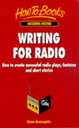 Writing for Radio: How to Create Successful Radio Plays, Features and Short Stories