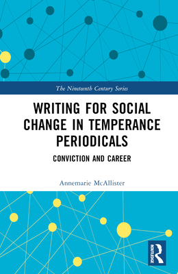 Writing for Social Change in Temperance Periodicals: Conviction and Career - McAllister, Annemarie