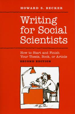 Writing for Social Scientists: How to Start and Finish Your Thesis, Book, or Article: Second Edition - Becker, Howard S, and Richards, Pamela (Contributions by)