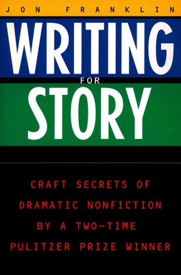 Writing for Story: Craft Secrets of Dramatic Nonfiction - Franklin, Jon