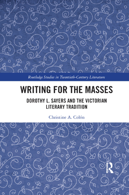 Writing for the Masses: Dorothy L. Sayers and the Victorian Literary Tradition - Coln, Christine