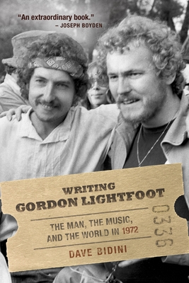 Writing Gordon Lightfoot: The Man, the Music, and the World in 1972 - Bidini, Dave