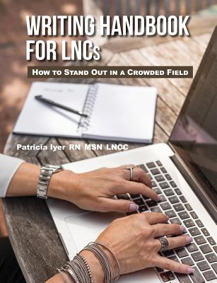 Writing Handbook for LNCs: How to Stand Out in a Crowded Field - Iyer, Patricia W, Msn, RN