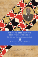 Writing His Way to Spiritual Freedom: The Life and Works of Omar ibn Said