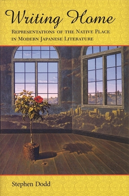 Writing Home: Representations of the Native Place in Modern Japanese Literature - Dodd, Stephen