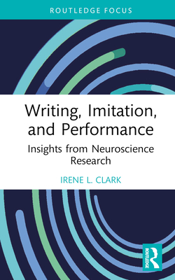 Writing, Imitation, and Performance: Insights from Neuroscience Research - Clark, Irene L