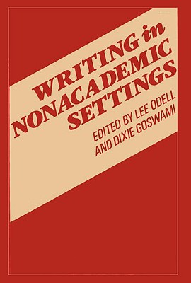 Writing in Nonacademic Settings - Odell, Lee, Professor, PhD (Editor), and Goswami, Dixie (Editor)