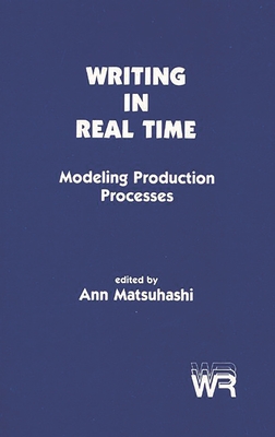 Writing in Real Time: Modeling Production Processes - Matsuhashi, Ann (Editor)