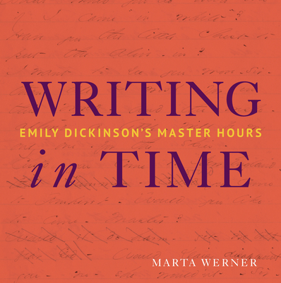 Writing in Time: Emily Dickinson's Master Hours - Werner, Marta L