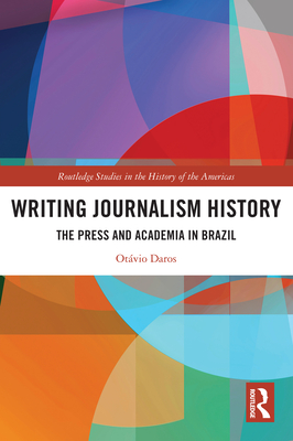 Writing Journalism History: The Press and Academia in Brazil - Daros, Otvio