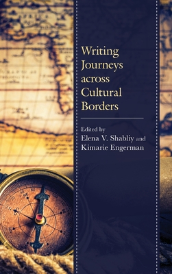 Writing Journeys across Cultural Borders - Shabliy, Elena V (Contributions by), and Engerman, Kimarie (Editor)