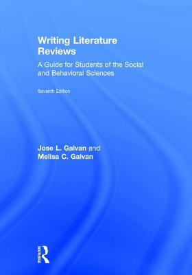 Writing Literature Reviews: A Guide for Students of the Social and Behavioral Sciences - Galvan, Jose L, and Galvan, Melisa C