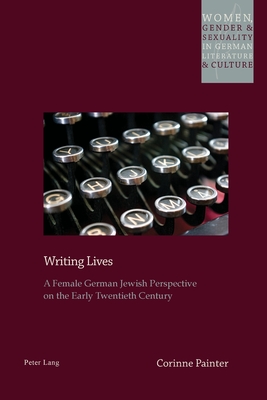 Writing Lives: A Female German Jewish Perspective on the Early Twentieth Century - Watanabe-O'Kelly, Helen (Series edited by), and Painter, Corinne