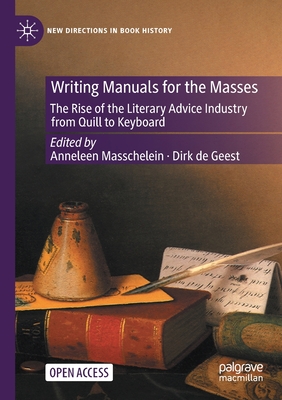 Writing Manuals for the Masses: The Rise of the Literary Advice Industry from Quill to Keyboard - Masschelein, Anneleen (Editor), and de Geest, Dirk (Editor)