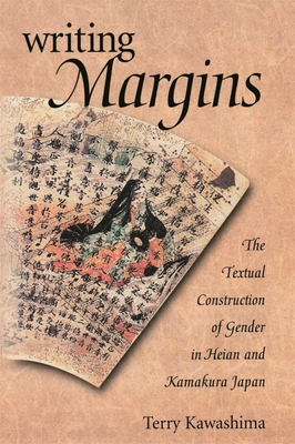 Writing Margins: The Textual Construction of Gender in Heian and Kamakura Japan - Kawashima, Terry
