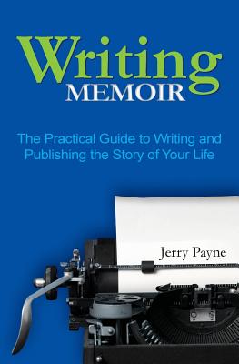 Writing Memoir: The Practical Guide to Writing and Publishing the Story of Your Life - Payne, Jerry