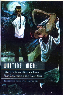 Writing Men: Literary Masculinities from Frankenstein to the New Man - Schoene, Berthold