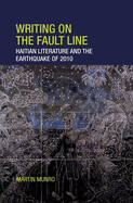 Writing on the Fault Line: Haitian Literature and the Earthquake of 2010
