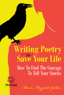 Writing Poetry to Save Your Life: How to Find the Courage to Tell Your Stories Volume 1