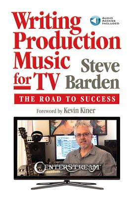 Writing Production Music for TV: The Road To Success - Barden, Steve
