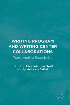 Writing Program and Writing Center Collaborations: Transcending Boundaries - Myatt, Alice Johnston (Editor), and Gaillet, Lyne Lewis (Editor)