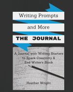 Writing Prompts and More: The Journal: A Journal Plus Writing Starters and Other Inspiration to Spark Your Creativity and End Writer's Block