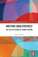 Writing Qualitatively: The Selected Works of Johnny Saldaa
