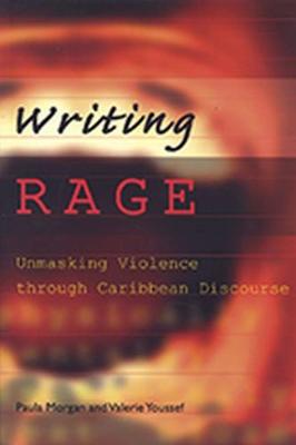 Writing Rage: Unmasking Violence Through Caribbean Discourse - Morgan, Paula, and Youssef, Valerie