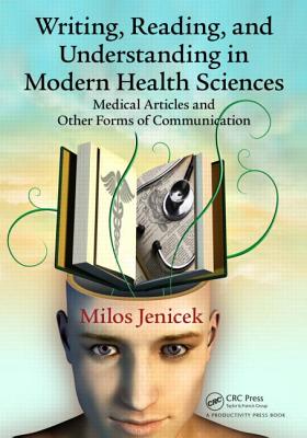 Writing, Reading, and Understanding in Modern Health Sciences: Medical Articles and Other Forms of Communication - Jenicek, Milos