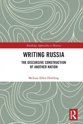 Writing Russia: The Discursive Construction of AnOther Nation - Dowling, Melissa-Ellen